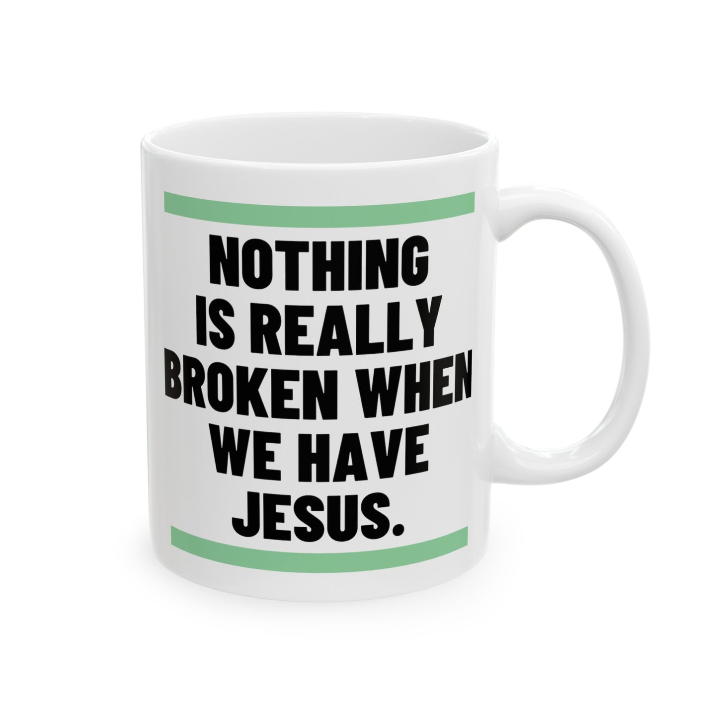 Nothing Is Broken When We Have Jesus Ceramic Mug