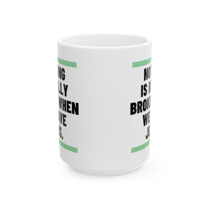 Nothing Is Broken When We Have Jesus Ceramic Mug