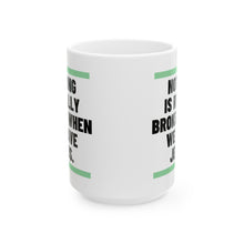 Load image into Gallery viewer, Nothing Is Broken When We Have Jesus Ceramic Mug
