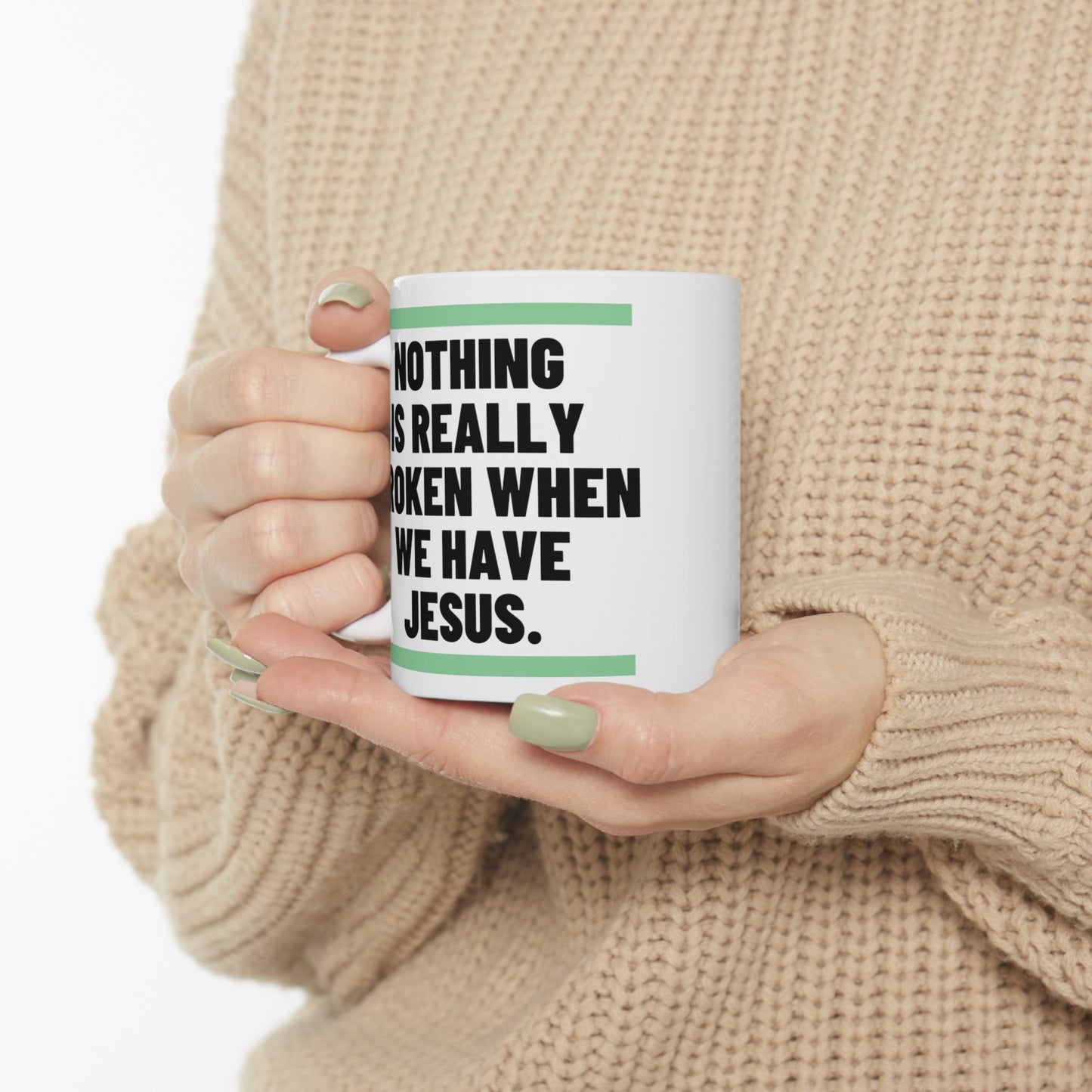 Nothing Is Broken When We Have Jesus Ceramic Mug