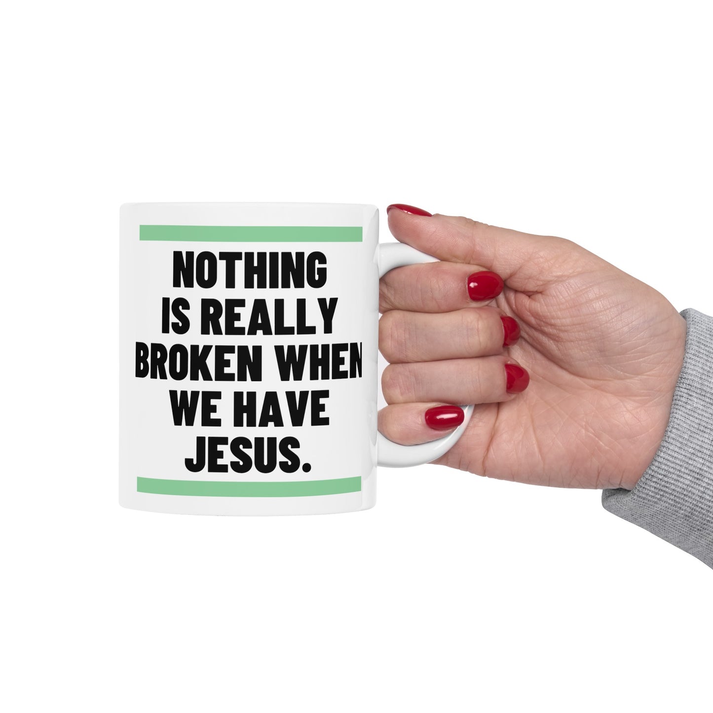 Nothing Is Broken When We Have Jesus Ceramic Mug