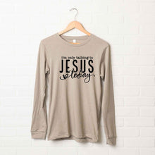 Load image into Gallery viewer, Only Talking To Jesus Today Long Sleeve  Tee
